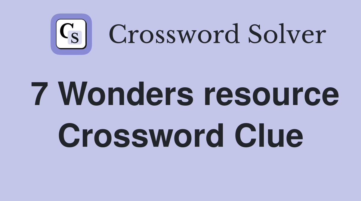 7 Wonders resource Crossword Clue
