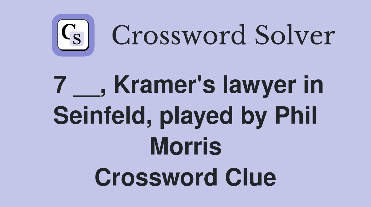 7 __, Kramer's lawyer in Seinfeld, played by Phil Morris Crossword Clue