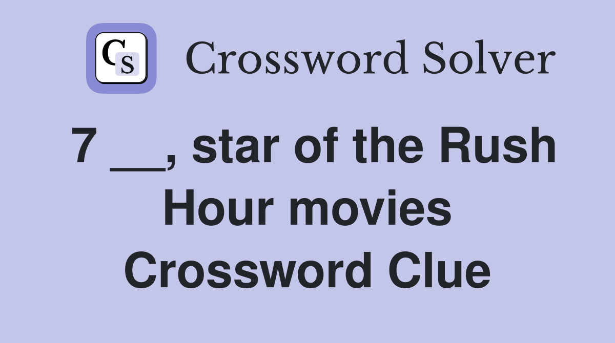 7 __, star of the Rush Hour movies Crossword Clue