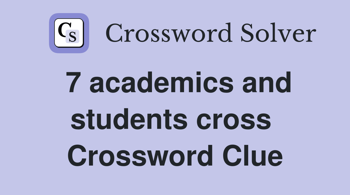 7 academics and students cross  Crossword Clue
