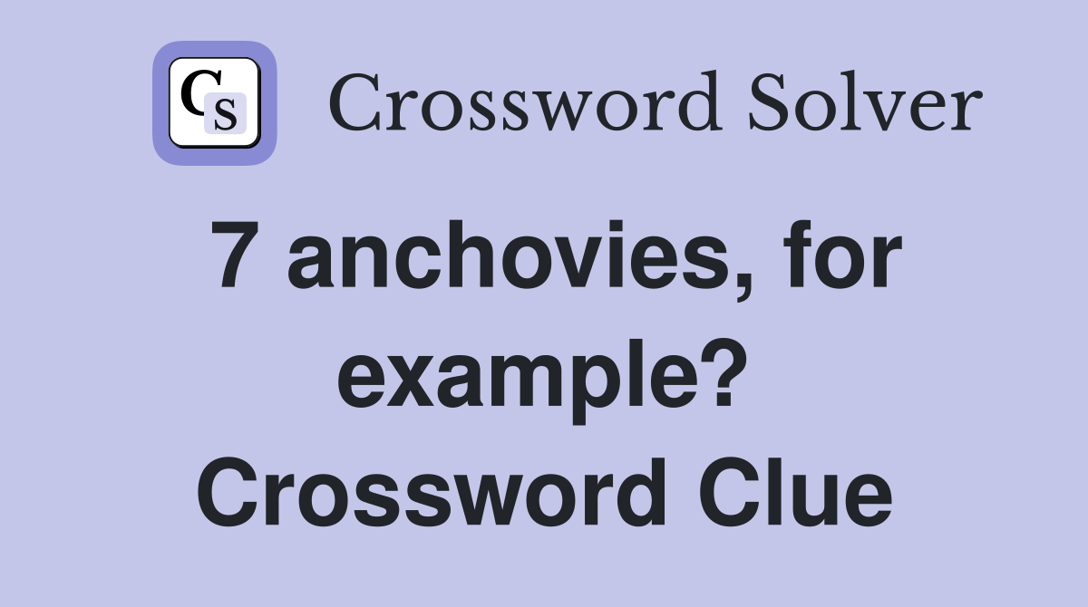 7 anchovies, for example? Crossword Clue