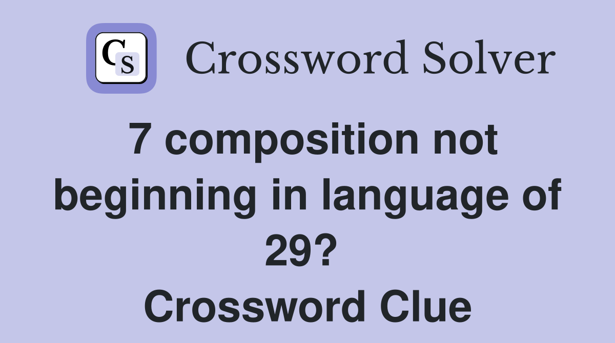 7 composition not beginning in language of 29?  Crossword Clue