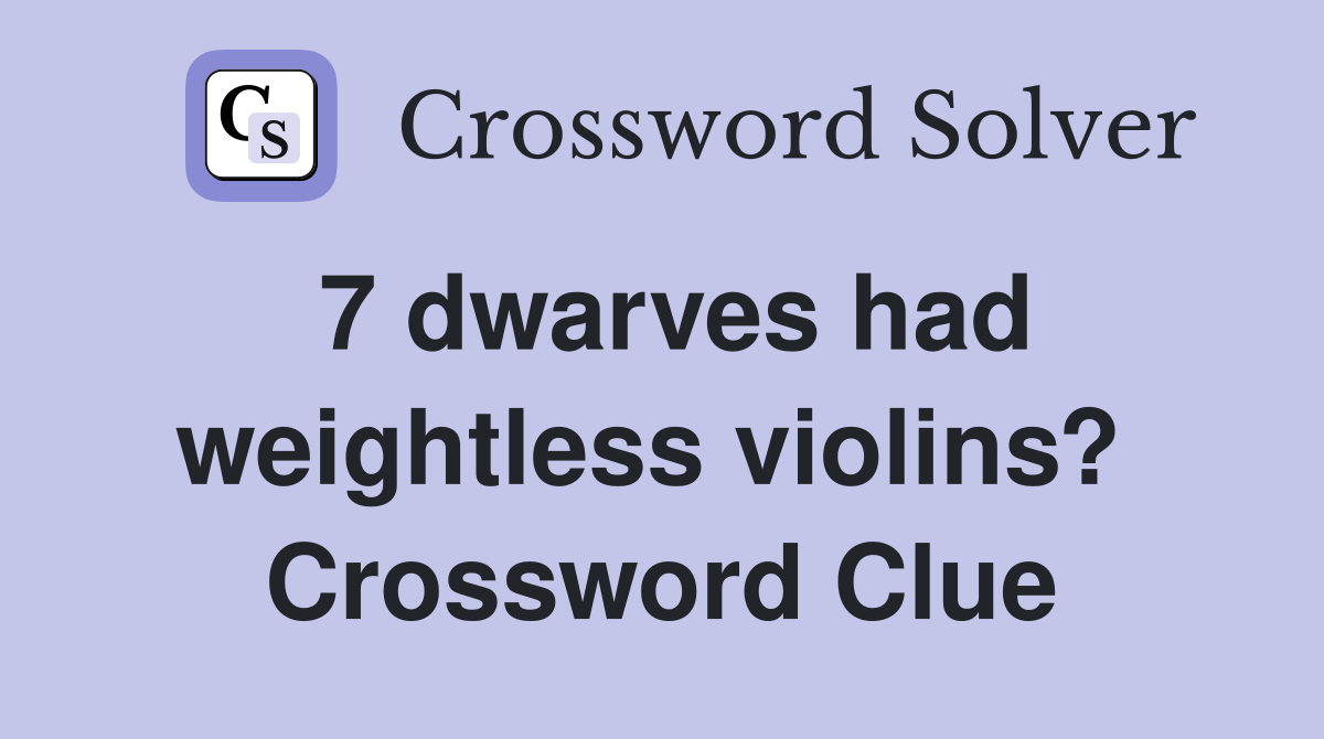 7 dwarves had weightless violins?  Crossword Clue