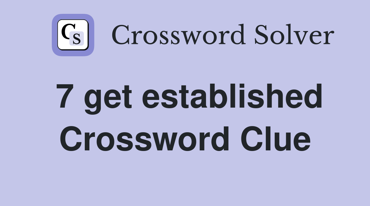 7 get established Crossword Clue