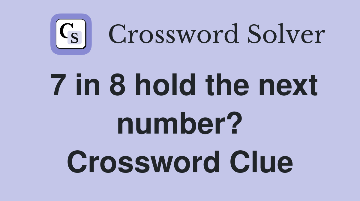 7 in 8 hold the next number? Crossword Clue