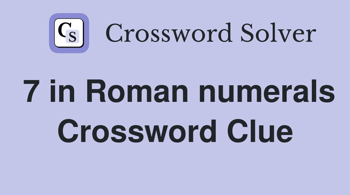 7 in Roman numerals Crossword Clue