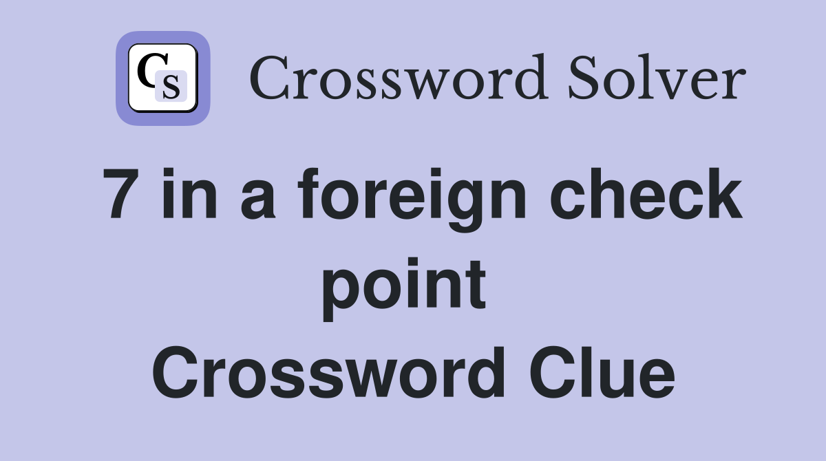 7 in a foreign check point  Crossword Clue