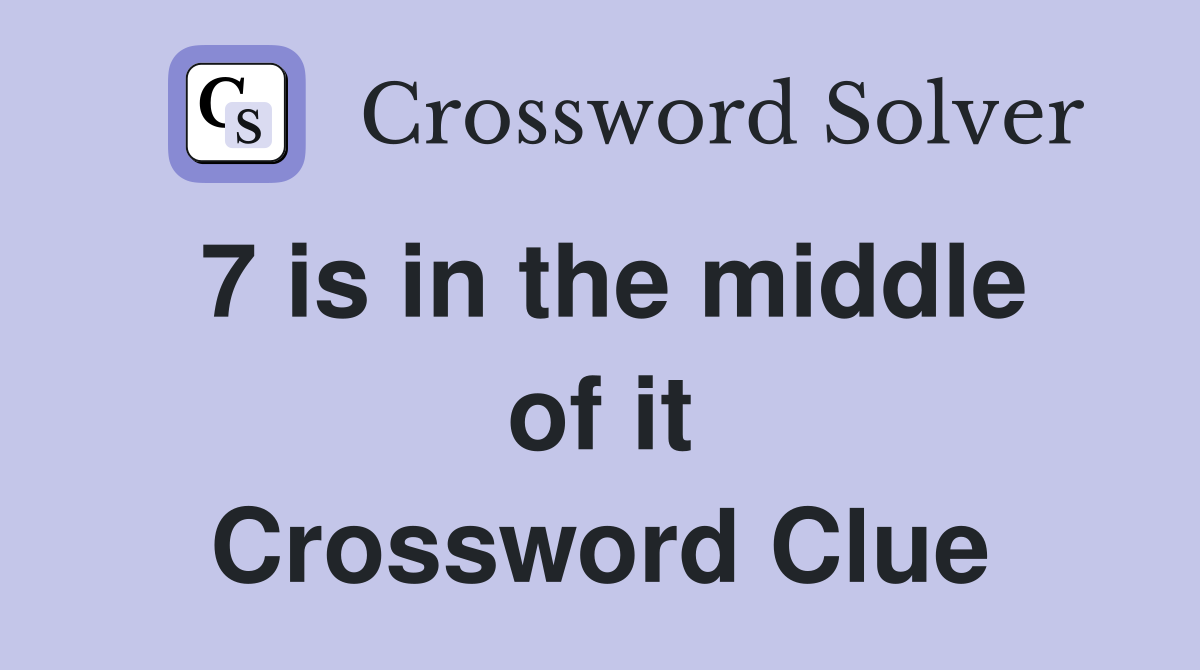 7 is in the middle of it Crossword Clue