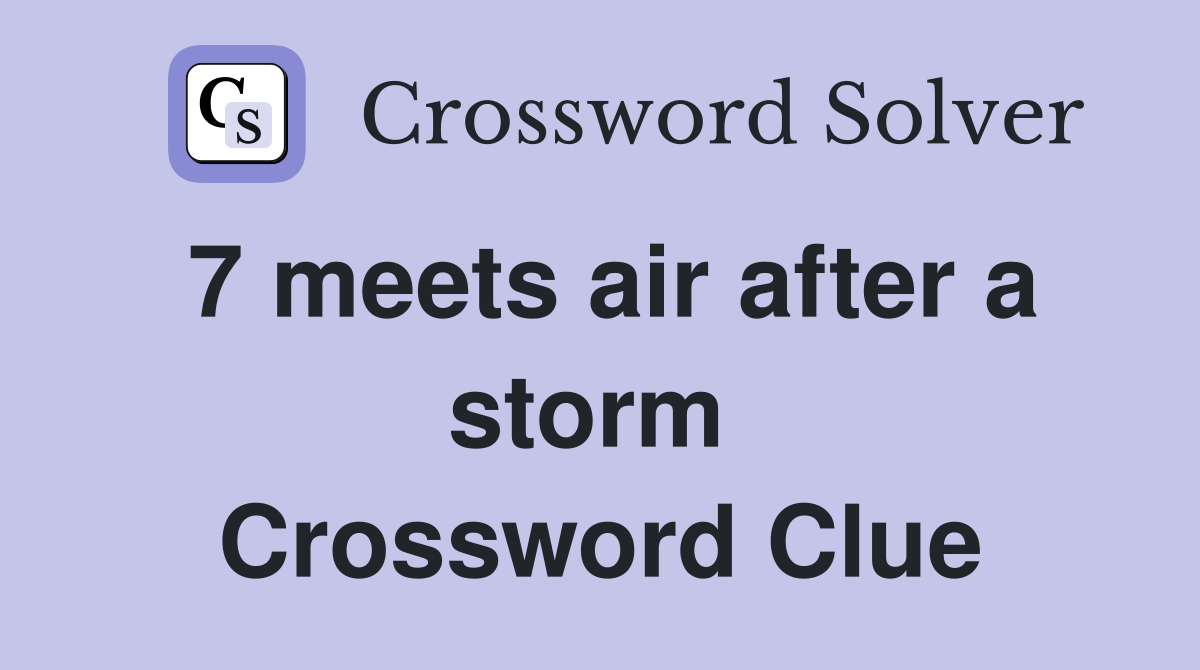 7 meets air after a storm  Crossword Clue