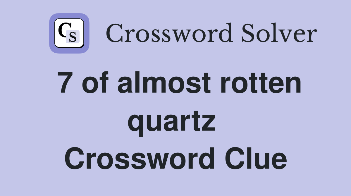 7 of almost rotten quartz  Crossword Clue