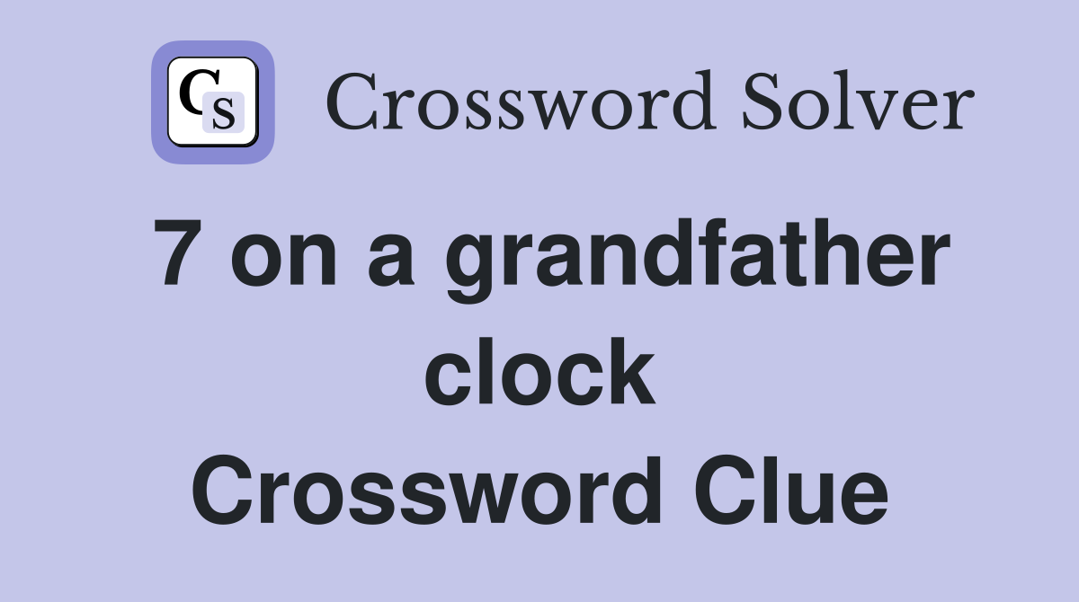 7 on a grandfather clock Crossword Clue