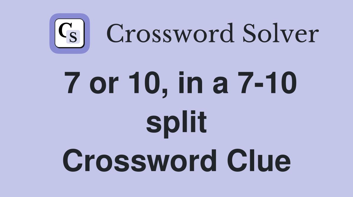 7 or 10, in a 7-10 split Crossword Clue