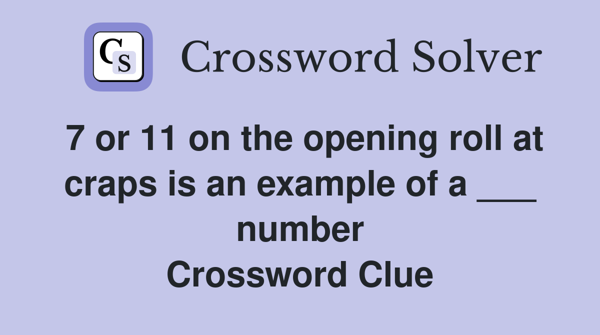 7 or 11 on the opening roll at craps is an example of a ___ number Crossword Clue