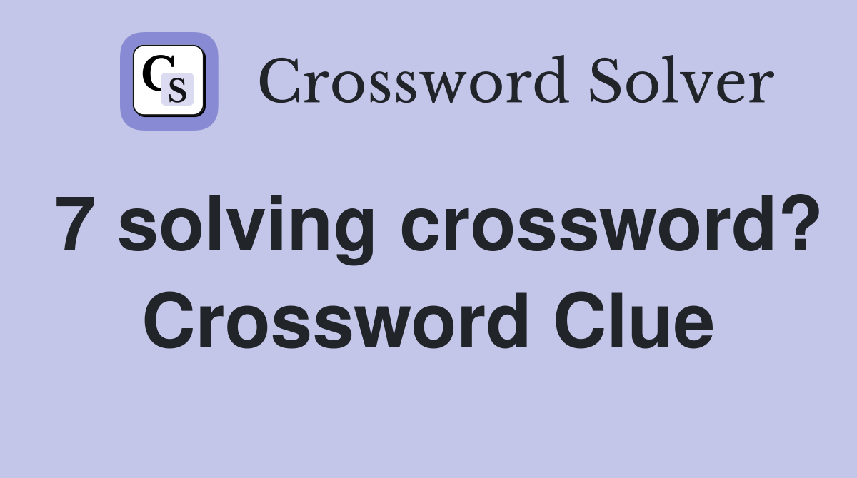 7 solving crossword? Crossword Clue