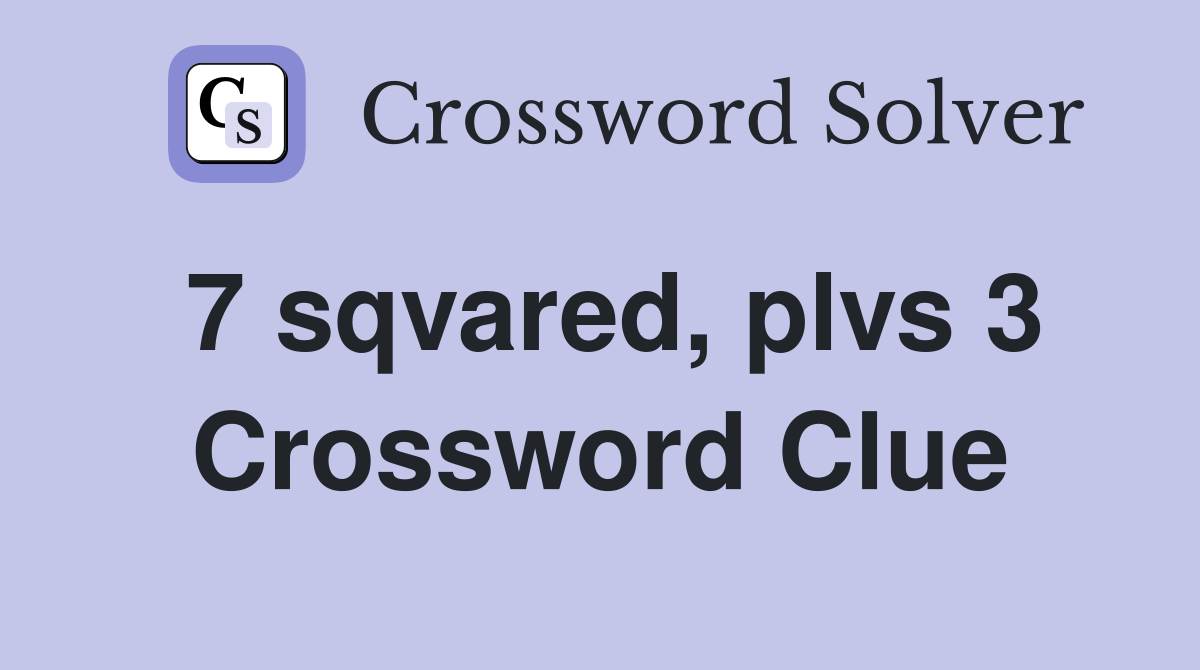 7 sqvared, plvs 3 Crossword Clue
