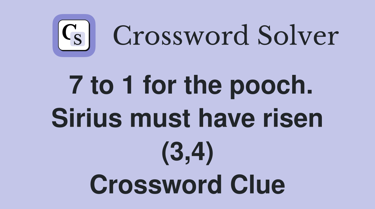 7 to 1 for the pooch. Sirius must have risen (3,4) Crossword Clue