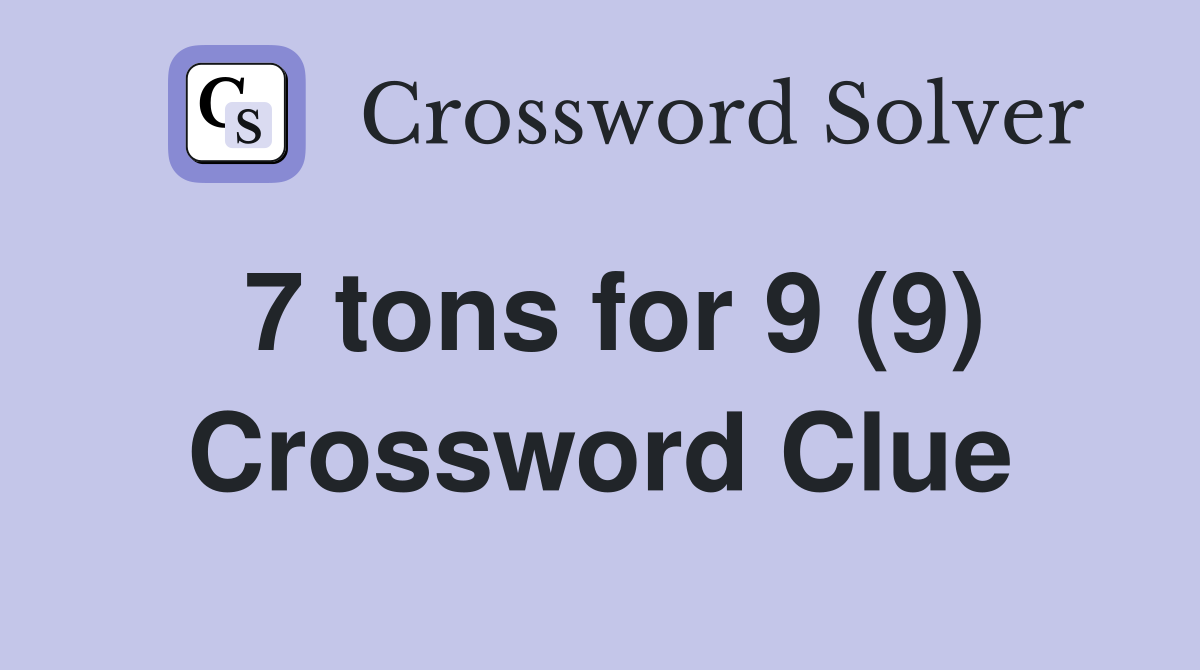 7 tons for 9 (9) Crossword Clue