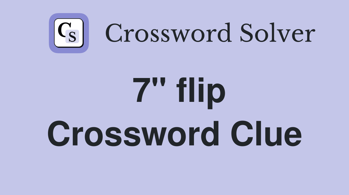 7" flip Crossword Clue