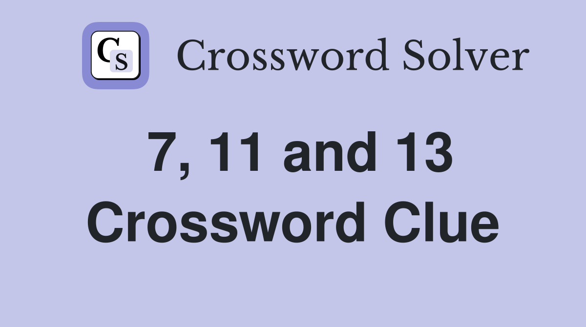 7, 11 and 13 Crossword Clue