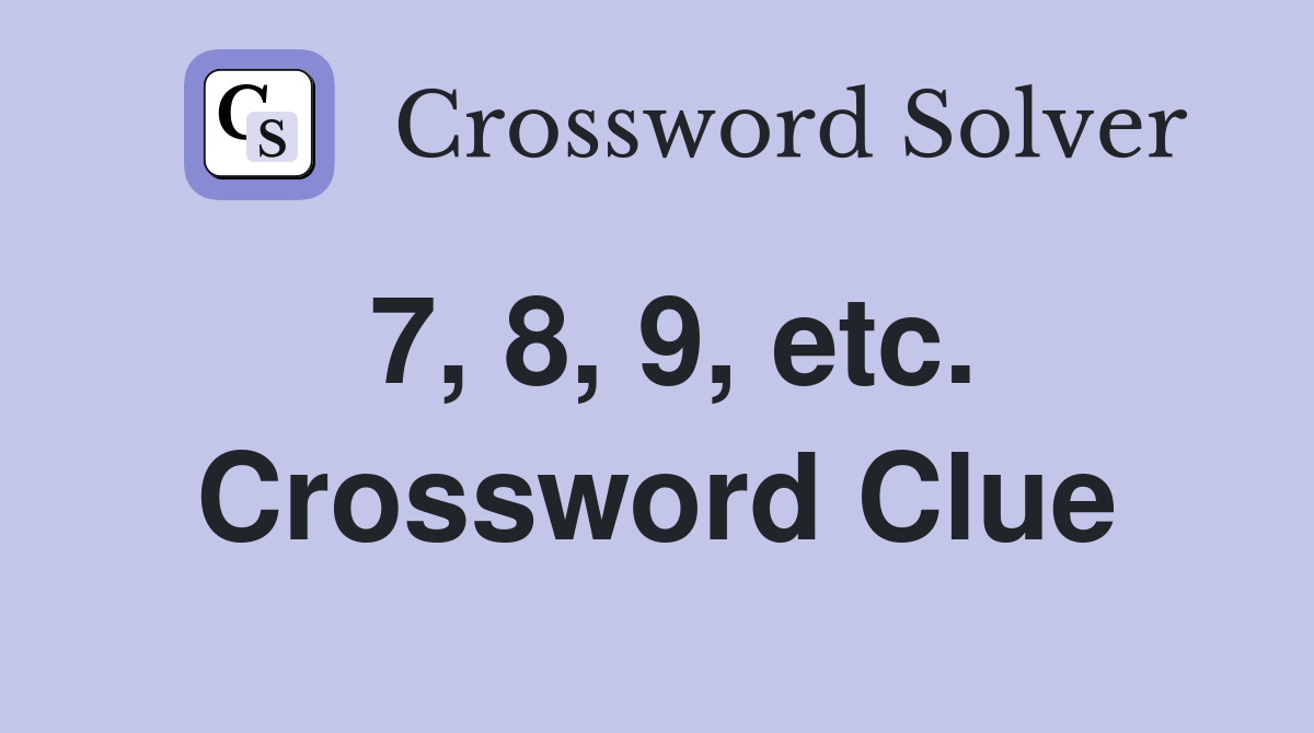 7, 8, 9, etc. Crossword Clue