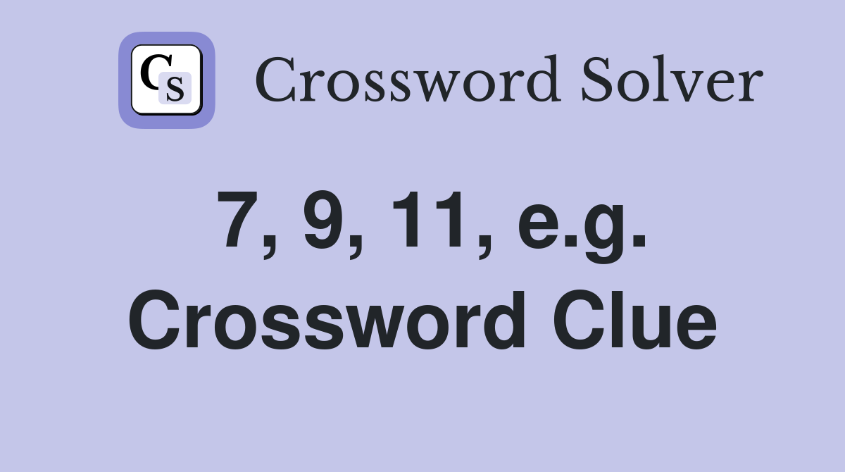 7, 9, 11, e.g. Crossword Clue