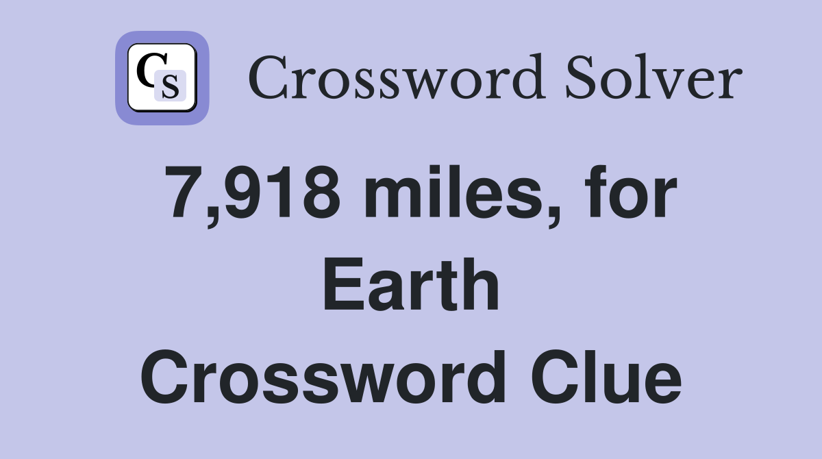 7,918 miles, for Earth Crossword Clue