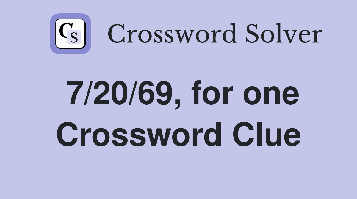 7/20/69, for one Crossword Clue