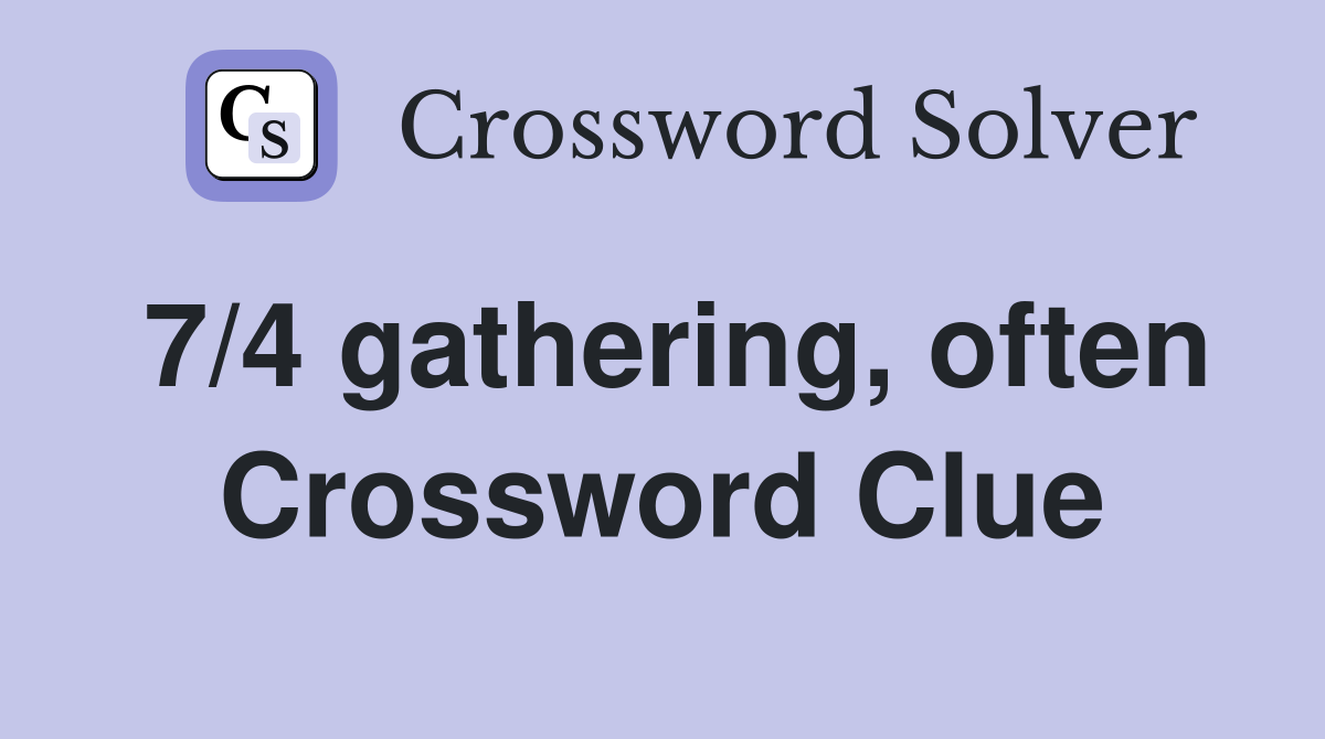 7/4 gathering, often Crossword Clue