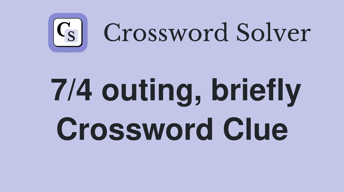 7/4 outing, briefly Crossword Clue
