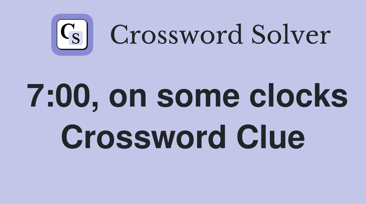 7:00, on some clocks Crossword Clue