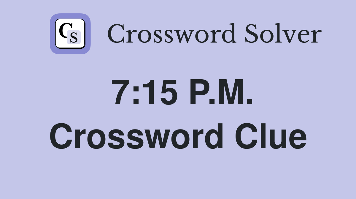 7:15 P.M. Crossword Clue