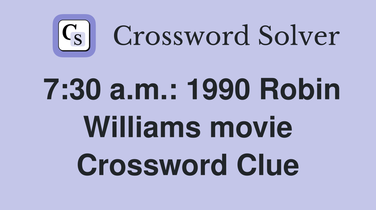 7:30 a.m.: 1990 Robin Williams movie Crossword Clue