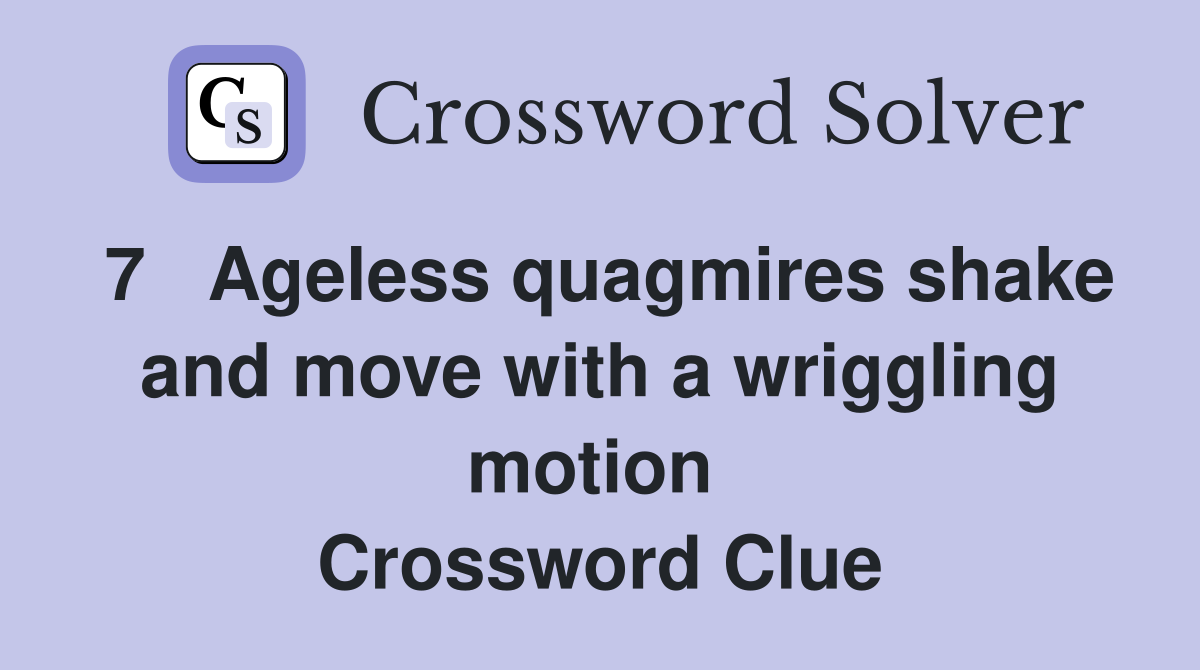 7   Ageless quagmires shake and move with a wriggling motion  Crossword Clue