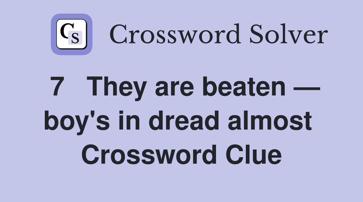 7   They are beaten — boy's in dread almost  Crossword Clue