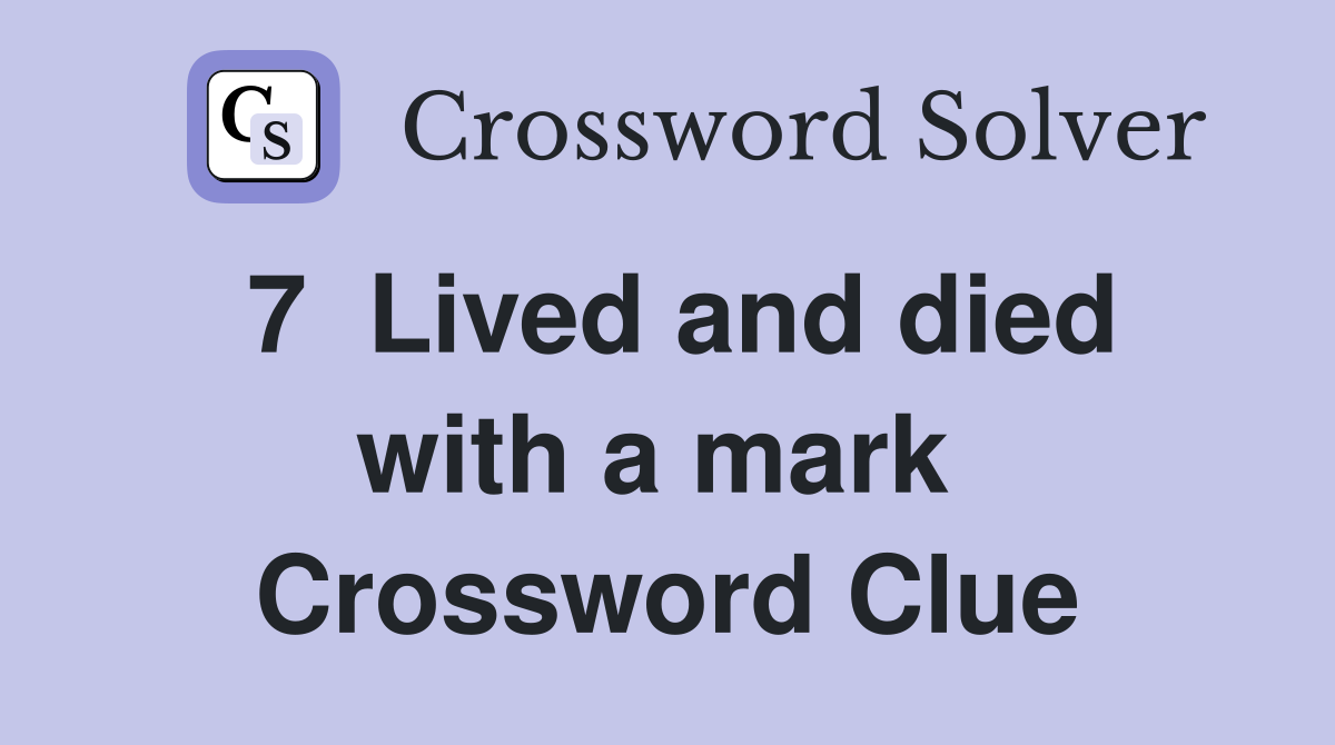 7  Lived and died with a mark  Crossword Clue