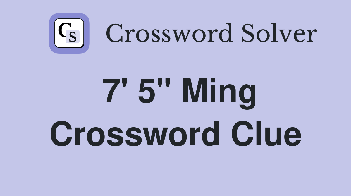 7' 5" Ming Crossword Clue