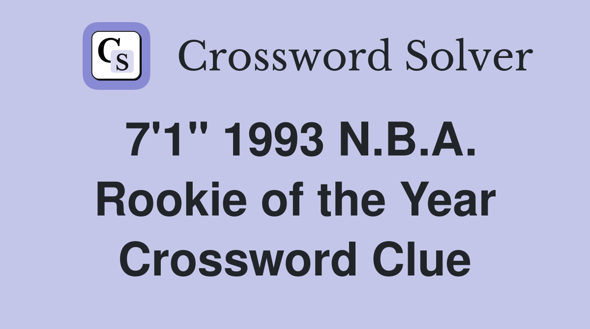7'1" 1993 N.B.A. Rookie of the Year Crossword Clue
