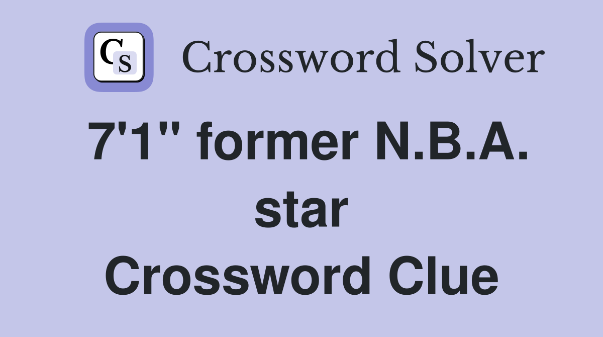 7'1" former N.B.A. star Crossword Clue