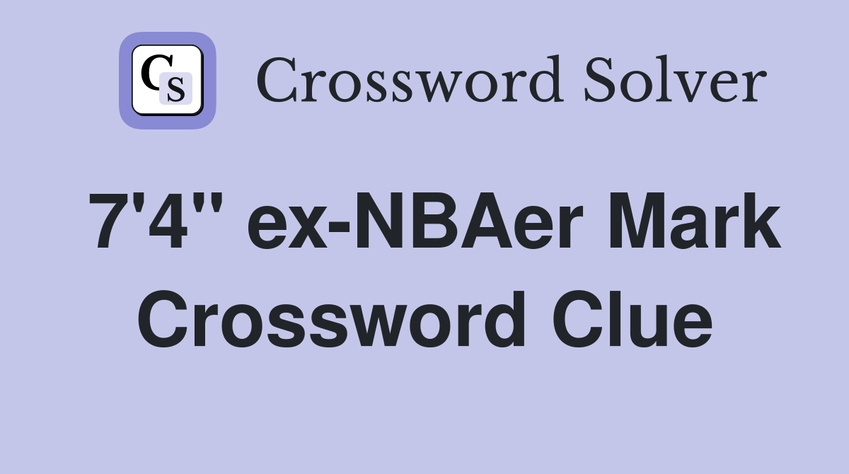 7'4" ex-NBAer Mark Crossword Clue