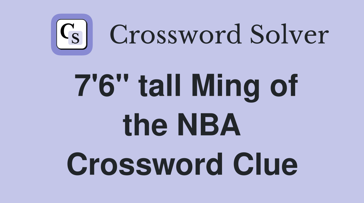 7'6'' tall Ming of the NBA Crossword Clue