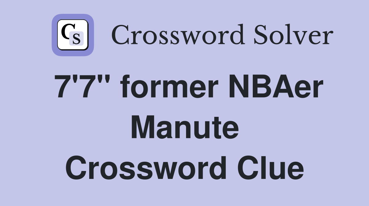 7'7" former NBAer Manute Crossword Clue