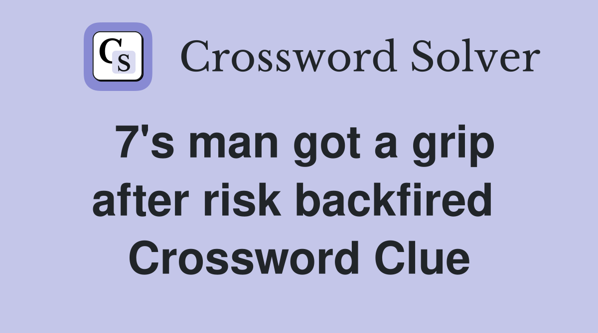 7's man got a grip after risk backfired  Crossword Clue