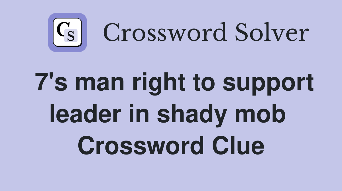 7's man right to support leader in shady mob  Crossword Clue