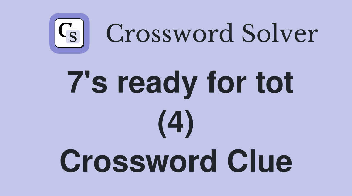 7's ready for tot (4) Crossword Clue