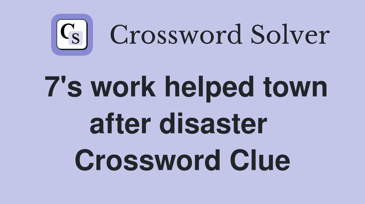 7's work helped town after disaster  Crossword Clue