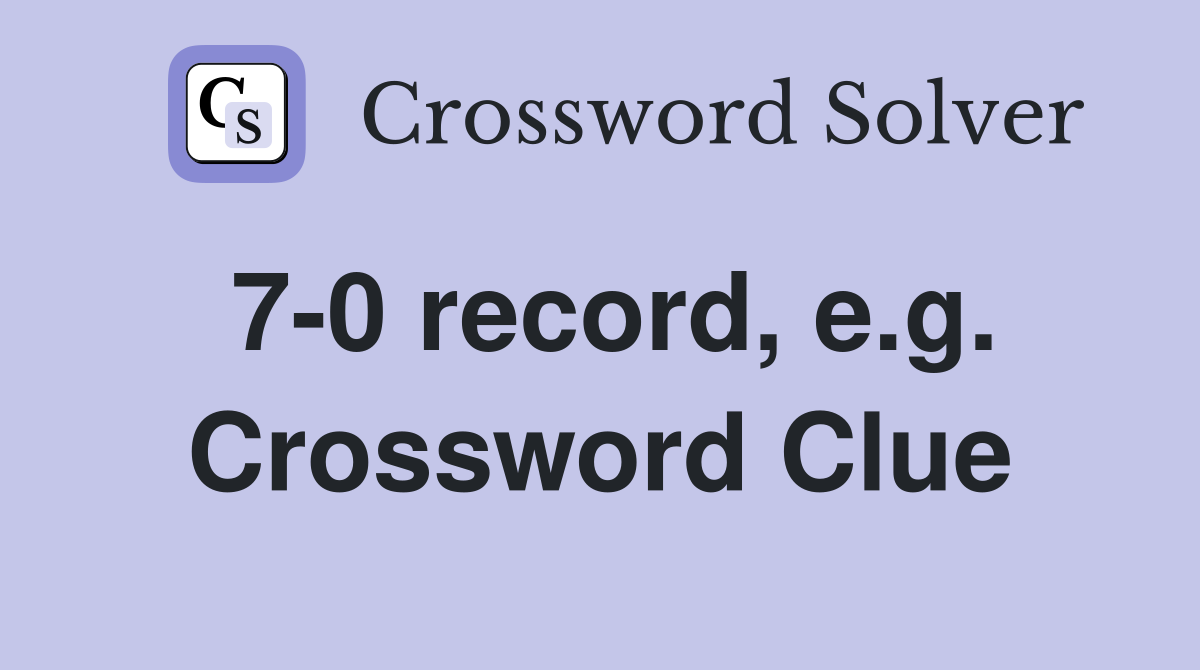 7-0 record, e.g. Crossword Clue