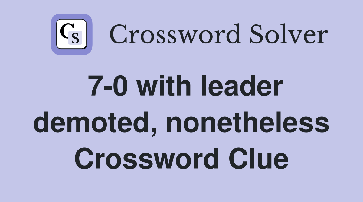 7-0 with leader demoted, nonetheless Crossword Clue