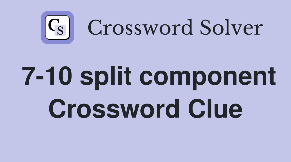 7-10 split component Crossword Clue