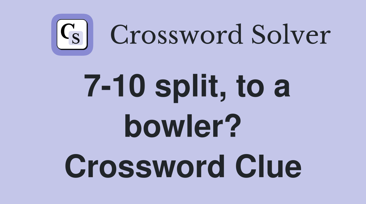 7-10 split, to a bowler? Crossword Clue