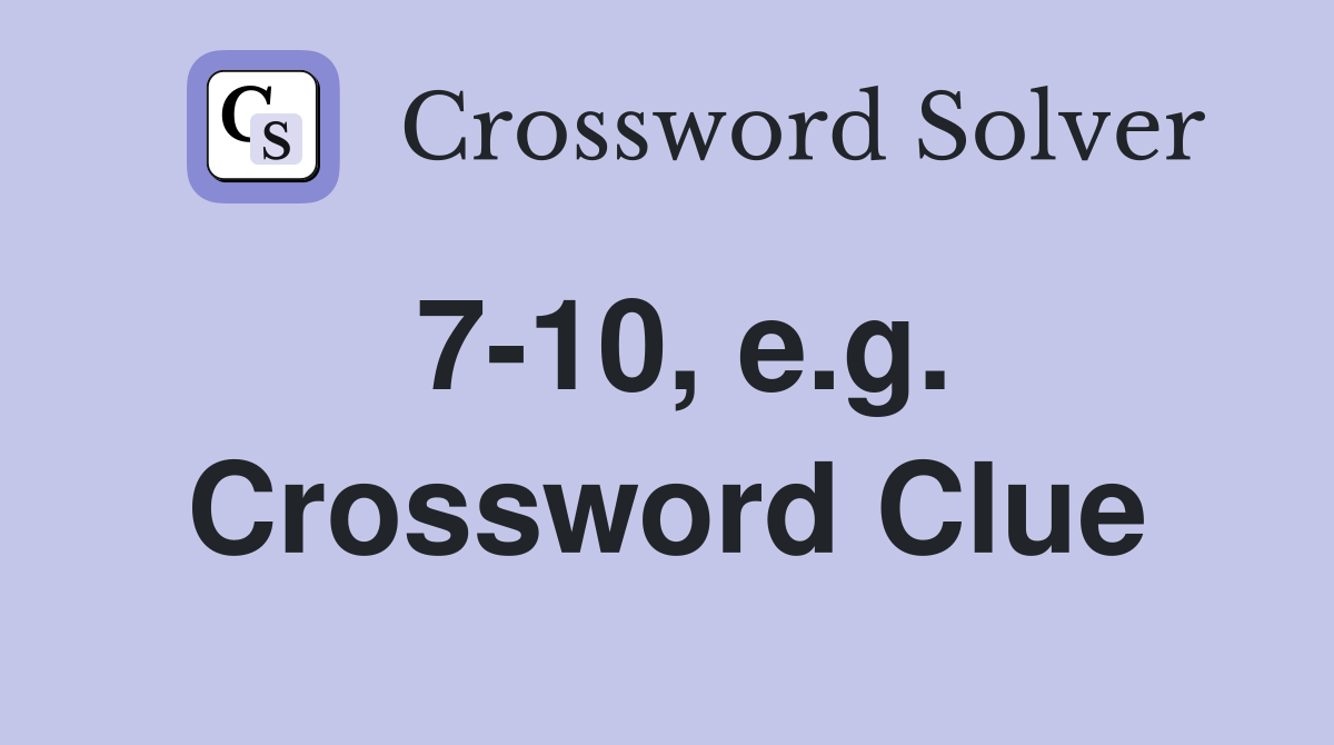 7-10, e.g. Crossword Clue